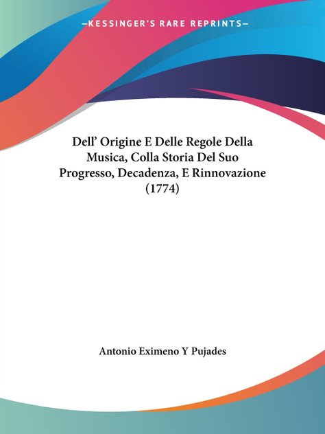 Dell' Origine E Delle Regole Della Musica, Colla Storia Del Suo Progresso, Decadenza, E Rinnovazione (1774) Dell' Origine E Delle Regole Della Musica, Colla Storia Del Suo Progresso, Decadenza, E Rinnovazione (1774)