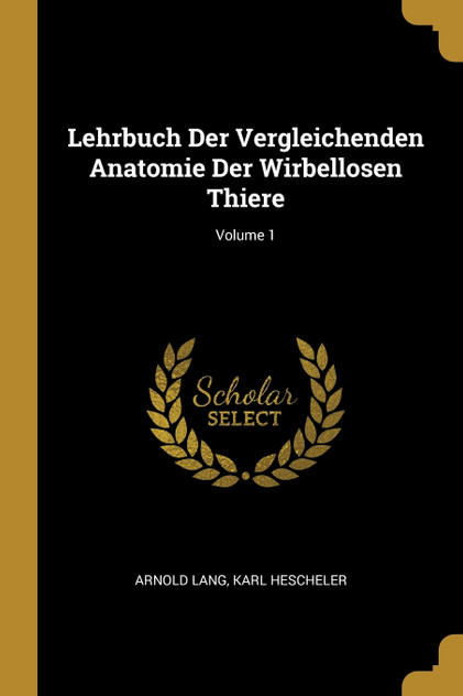 Lehrbuch Der Vergleichenden Anatomie Der Wirbellosen Thiere; Volume 1 Lehrbuch Der Vergleichenden Anatomie Der Wirbellosen Thiere; Volume 1