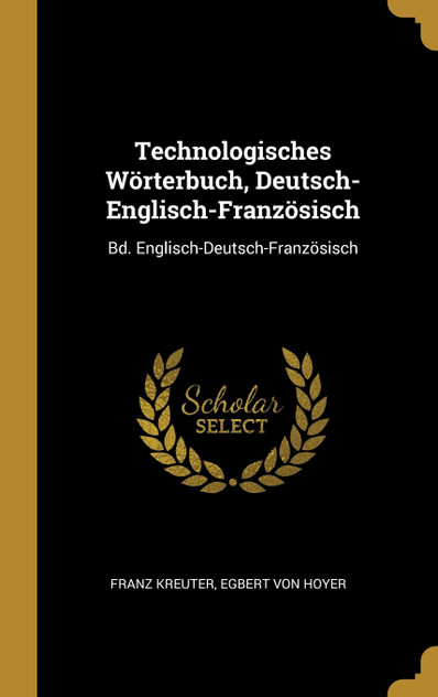 Technologisches Wörterbuch, Deutsch-Englisch-Französisch Technologisches Wörterbuch, Deutsch-Englisch-Französisch