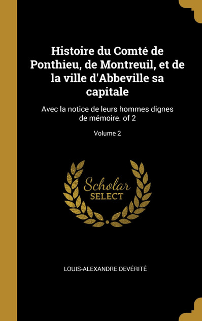 Histoire du Comté de Ponthieu, de Montreuil, et de la ville d'Abbeville sa capitale Histoire du Comté de Ponthieu, de Montreuil, et de la ville d'Abbeville sa capitale
