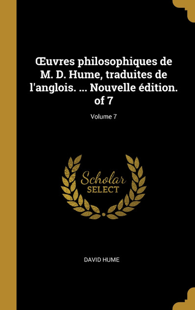 Œuvres philosophiques de M. D. Hume, traduites de l'anglois. ... Nouvelle édition. of 7; Volume 7