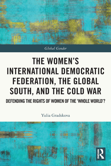 The Women's International Democratic Federation, the Global South and the Cold War The Women's International Democratic Federation, the Global South and the Cold War