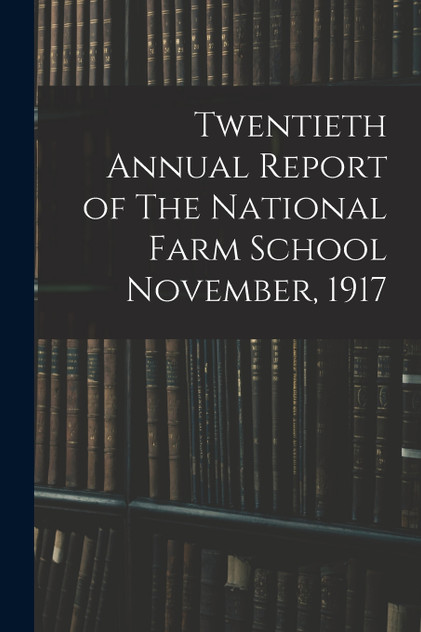 Twentieth Annual Report of The National Farm School November, 1917 Twentieth Annual Report of The National Farm School November, 1917