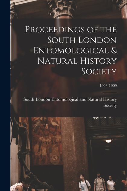 Proceedings of the South London Entomological & Natural History Society; 1908-1909 Proceedings of the South London Entomological & Natural History Society; 1908-1909