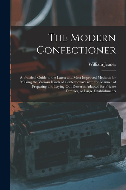 The Modern Confectioner [electronic Resource]