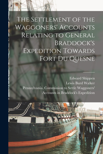 The Settlement of the Waggoners' Accounts Relating to General Braddock's Expedition Towards Fort Du Quesne The Settlement of the Waggoners' Accounts Relating to General Braddock's Expedition Towards Fort Du Quesne