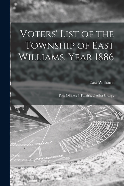 Voters' List of the Township of East Williams, Year 1886 [microform]