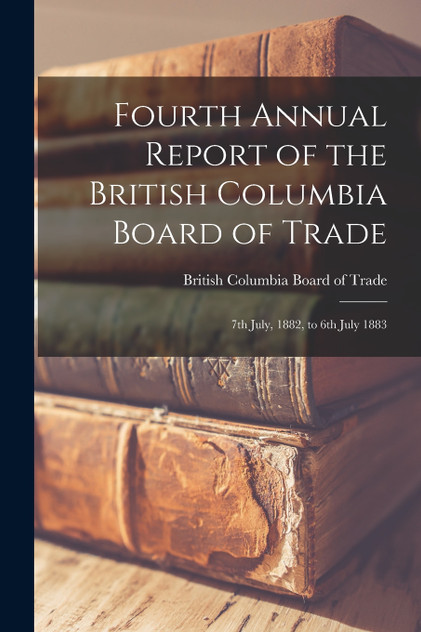 Fourth Annual Report of the British Columbia Board of Trade [microform]