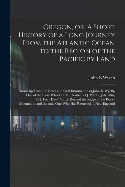 Oregon, or, A Short History of a Long Journey From the Atlantic Ocean to the Region of the Pacific by Land [microform]