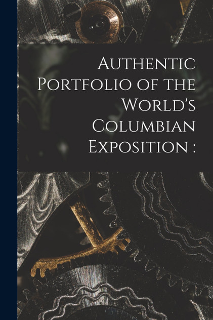 Authentic Portfolio of the World's Columbian Exposition Authentic Portfolio of the World's Columbian Exposition