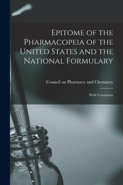 Epitome of the Pharmacopeia of the United States and the National Formulary Epitome of the Pharmacopeia of the United States and the National Formulary