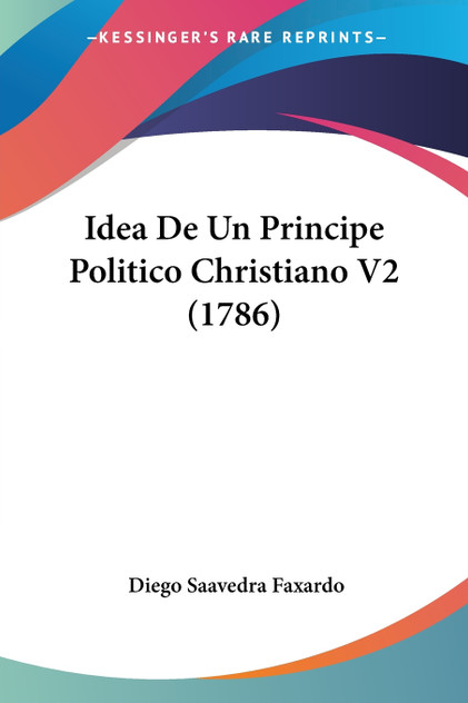 Idea De Un Principe Politico Christiano V2 (1786) Idea De Un Principe Politico Christiano V2 (1786)