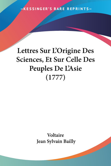 Lettres Sur L'Origine Des Sciences, Et Sur Celle Des Peuples De L'Asie (1777) Lettres Sur L'Origine Des Sciences, Et Sur Celle Des Peuples De L'Asie (1777)