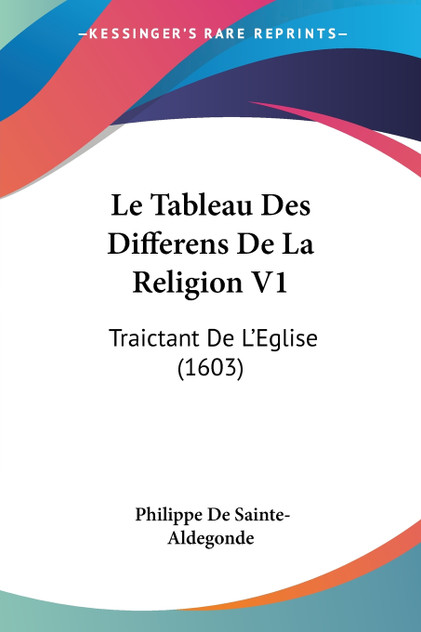 Le Tableau Des Differens De La Religion V1 Le Tableau Des Differens De La Religion V1
