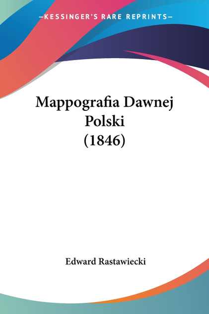 Mappografia Dawnej Polski (1846) Mappografia Dawnej Polski (1846)