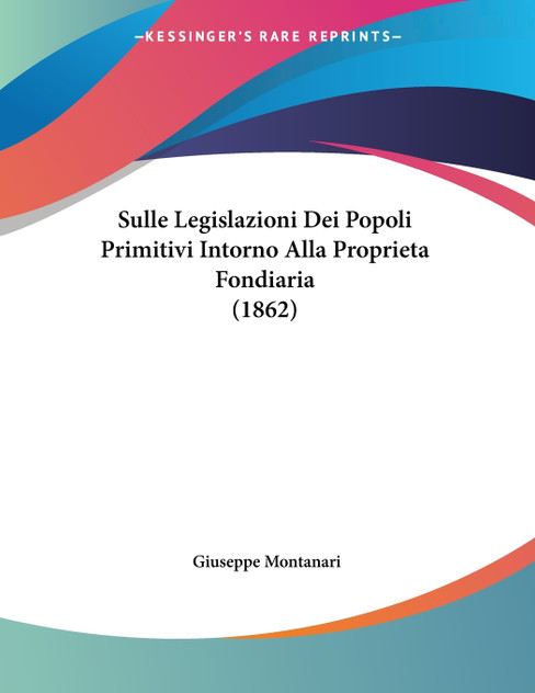 Sulle Legislazioni Dei Popoli Primitivi Intorno Alla Proprieta  Fondiaria (1862)