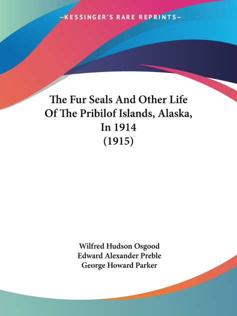 The Fur Seals And Other Life Of The Pribilof Islands, Alaska, In 1914 (1915) The Fur Seals And Other Life Of The Pribilof Islands, Alaska, In 1914 (1915)