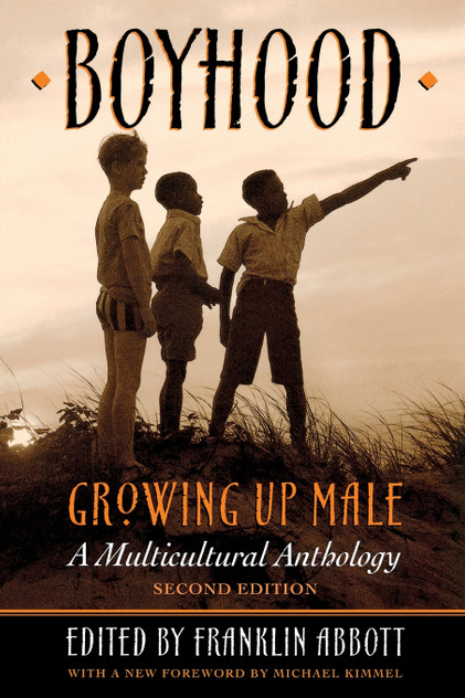 Boyhood, Growing Up Male a Multicultural Anthology (Revised) Boyhood, Growing Up Male a Multicultural Anthology (Revised)