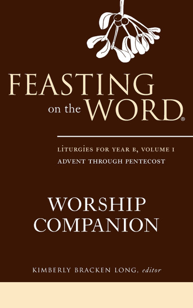 Feasting on the Word Worship Companion, Year B, Volume 1 Feasting on the Word Worship Companion, Year B, Volume 1