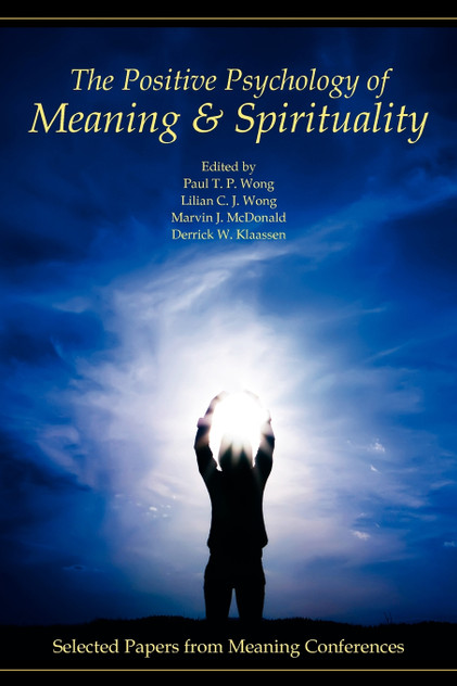 The Positive Psychology of Meaning and Spirituality The Positive Psychology of Meaning and Spirituality