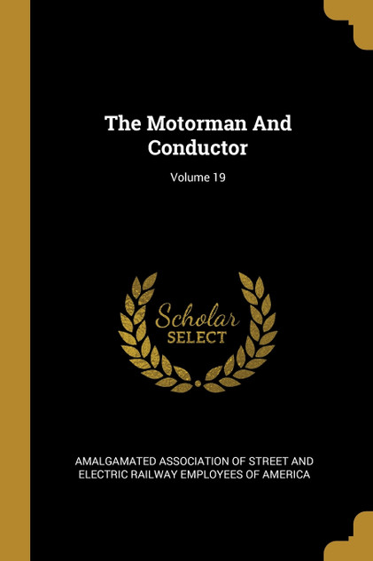 The Motorman And Conductor; Volume 19 The Motorman And Conductor; Volume 19