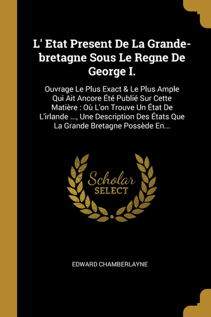 L' Etat Present De La Grande-bretagne Sous Le Regne De George I.
