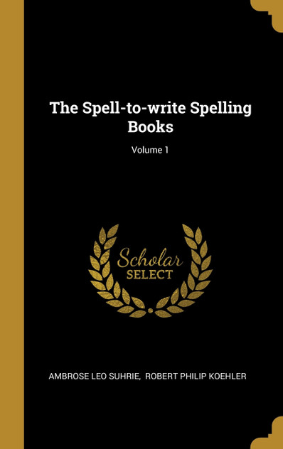 The Spell-to-write Spelling Books; Volume 1 The Spell-to-write Spelling Books; Volume 1