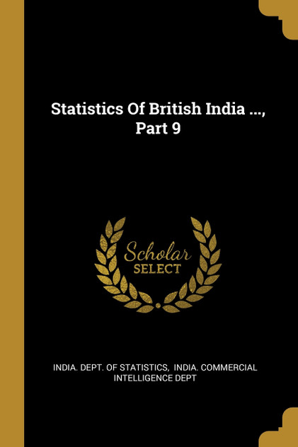 Statistics Of British India ..., Part 9 Statistics Of British India ..., Part 9