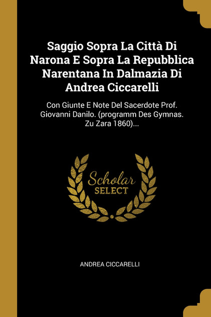 Saggio Sopra La Città Di Narona E Sopra La Repubblica Narentana In Dalmazia Di Andrea Ciccarelli Saggio Sopra La Città Di Narona E Sopra La Repubblica Narentana In Dalmazia Di Andrea Ciccarelli
