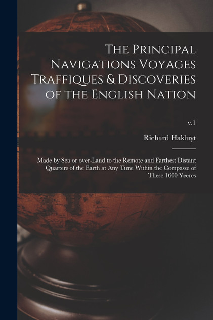 The Principal Navigations Voyages Traffiques & Discoveries of the English Nation The Principal Navigations Voyages Traffiques & Discoveries of the English Nation