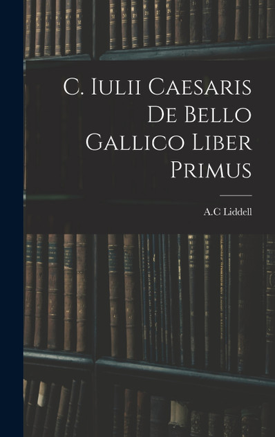 C. Iulii Caesaris De Bello Gallico Liber Primus C. Iulii Caesaris De Bello Gallico Liber Primus