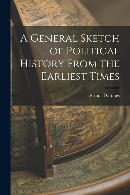 A General Sketch of Political History From the Earliest Times A General Sketch of Political History From the Earliest Times