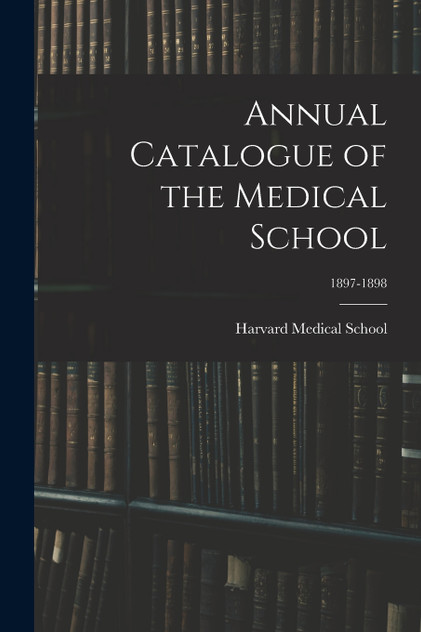 Annual Catalogue of the Medical School; 1897-1898 Annual Catalogue of the Medical School; 1897-1898