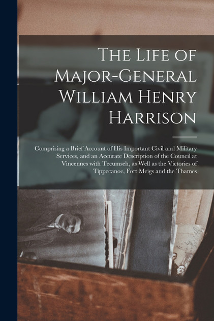 The Life of Major-General William Henry Harrison The Life of Major-General William Henry Harrison