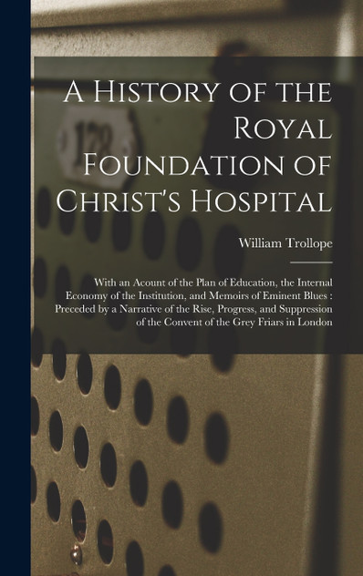 A History of the Royal Foundation of Christ's Hospital A History of the Royal Foundation of Christ's Hospital