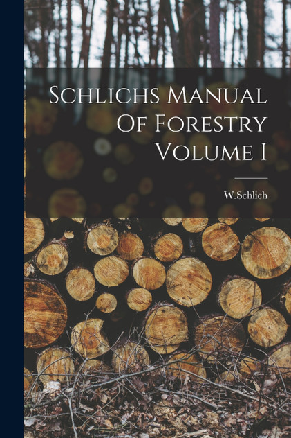 Schlichs Manual Of Forestry Volume I Schlichs Manual Of Forestry Volume I