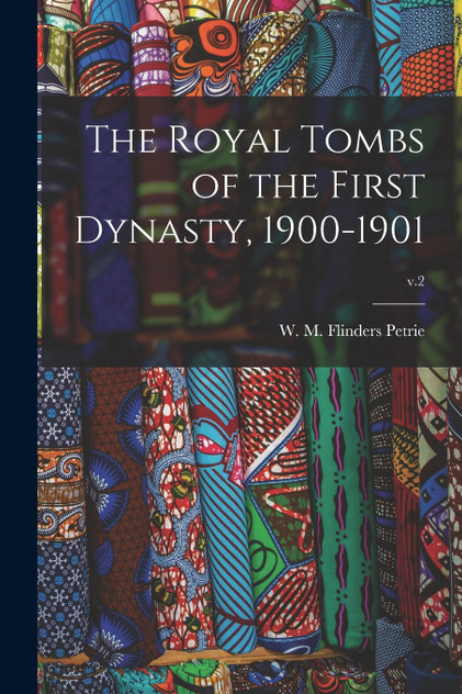 The Royal Tombs of the First Dynasty, 1900-1901; v.2 The Royal Tombs of the First Dynasty, 1900-1901; v.2