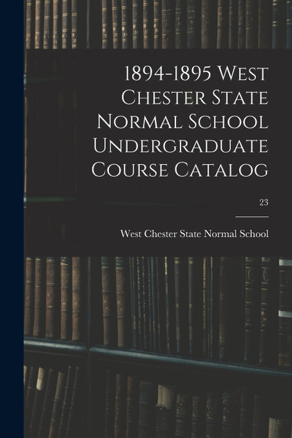 1894-1895 West Chester State Normal School Undergraduate Course Catalog; 23 1894-1895 West Chester State Normal School Undergraduate Course Catalog; 23