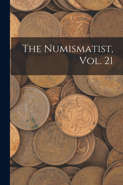 The Numismatist, Vol. 21 The Numismatist, Vol. 21