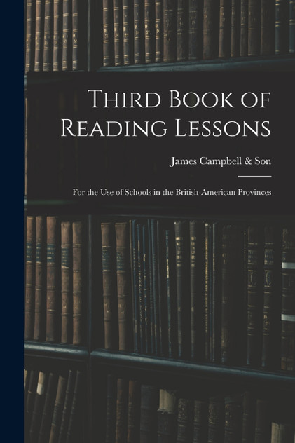 Third Book of Reading Lessons ; for the Use of Schools in the British-American Provinces Third Book of Reading Lessons ; for the Use of Schools in the British-American Provinces