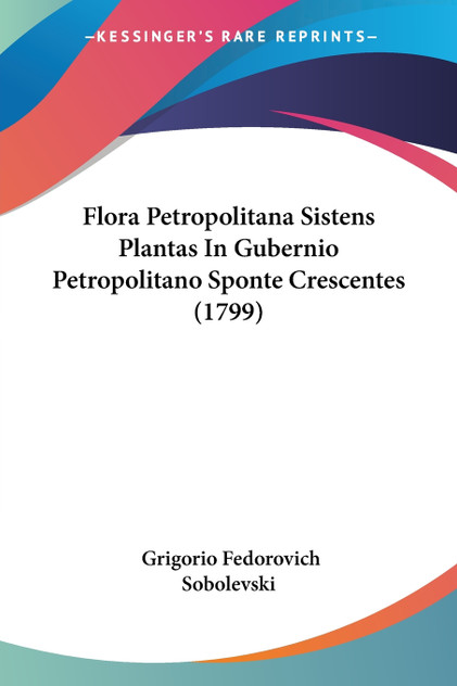 Flora Petropolitana Sistens Plantas In Gubernio Petropolitano Sponte Crescentes (1799) Flora Petropolitana Sistens Plantas In Gubernio Petropolitano Sponte Crescentes (1799)