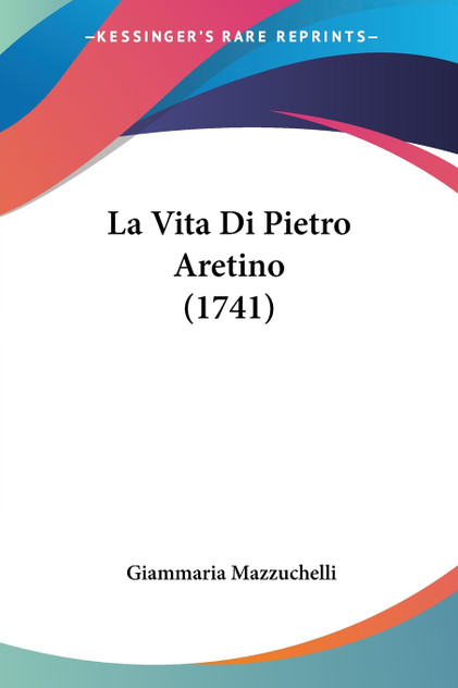 La Vita Di Pietro Aretino (1741) La Vita Di Pietro Aretino (1741)