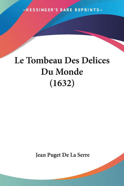 Le Tombeau Des Delices Du Monde (1632) Le Tombeau Des Delices Du Monde (1632)