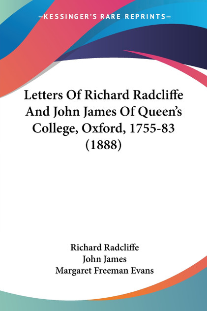 Letters Of Richard Radcliffe And John James Of Queen's College, Oxford, 1755-83 (1888)