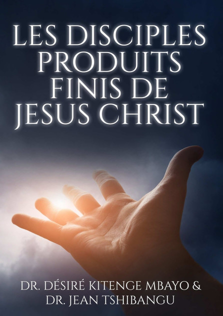 LES DISCIPLES, PRODUITS FINIS DE JESUS CHRIST LES DISCIPLES, PRODUITS FINIS DE JESUS CHRIST