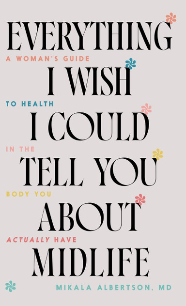 Everything I Wish I Could Tell You about Midlife Everything I Wish I Could Tell You about Midlife