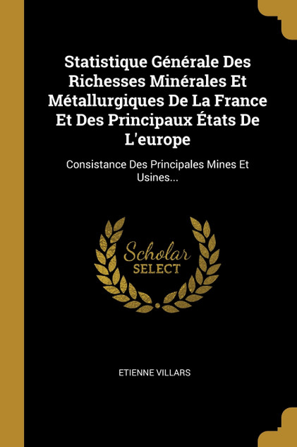 Statistique Générale Des Richesses Minérales Et Métallurgiques De La France Et Des Principaux États De L'europe