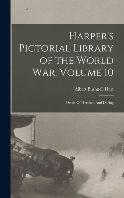 Harper's Pictorial Library of the World War, Volume 10 Harper's Pictorial Library of the World War, Volume 10