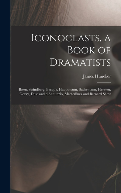 Iconoclasts, a Book of Dramatists Iconoclasts, a Book of Dramatists