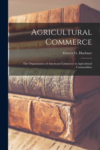 Agricultural Commerce [microform]; the Organization of American Commerce in Agricultural Commodities